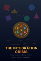 The Integration Crisis: Yellow Solutions to Orange Problems: A Systemic Guide to the Age of Burnout, Meaninglessness, and Civilizational Compulsion 9199105519 Book Cover