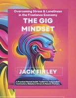 The Gig Mindset, Overcoming Stress & Loneliness in the Freelance Economy: A Practical Mental Health Toolkit for Independent Contractors, Rideshare Drivers & Remote Workers B0FDZP8THD Book Cover