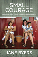 Small Courage: A Queer Memoir of Finding Love and Conceiving Family 1773860402 Book Cover