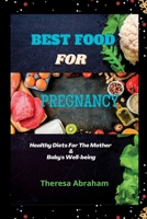 BEST FOOD FOR PREGNANCY: Healthy Diets For The Mother & Baby's Well-being B0BB35TPLP Book Cover