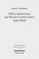 Politics, Monasticism, and Miracles in Sixth Century Upper Egypt: A Critical Edition and Translation of the Coptic Texts on Abraham of Farshut 3161522141 Book Cover