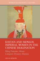 Khitan and Mongol Imperial Women in the Chinese Imagination: Ming Fantasies About Conquest Dynasty Harems (Women in Ancient Cultures) 1807810305 Book Cover