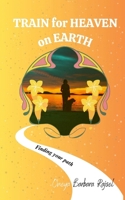 Train for Heaven on Earth: Finding your own path 9619604059 Book Cover