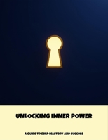 Unlocking Inner Power: A Guide To Self-Mastery And Success B0FNRSJN38 Book Cover