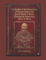 33 Knights of the Immaculata: A Consecration to the Sacred Heart of Jesus Through the Immaculate Heart of Mary B0GYSD5QFV Book Cover