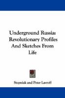 Underground Russia: Revolutionary Profiles and Sketches from Life 1016155174 Book Cover