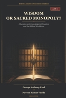 Wisdom or Sacred Monopoly?: Education and Knowledge in Hinduism and the Biblical Worldview B0HBJ69WYJ Book Cover