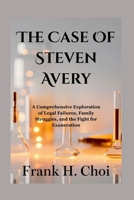The Case Of Steven Avery: A Comprehensive Exploration of Legal Failures, Family Struggles, and the Fight for Exoneration B0F5QWRMF9 Book Cover