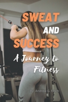 Sweat and Success: A Journey to Fitness B0CKL4MVR6 Book Cover