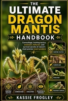 THE ULTIMATE DRAGON MANTIS HANDBOOK: Camouflage, hunting tactics, evolution, behavior, and survival secrets of nature’s most precise insect predator B0GZDSGSRW Book Cover