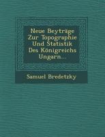 Neue Beytrage Zur Topographie Und Statistik Des Konigreichs Ungarn... 1249956528 Book Cover