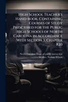 High school teacher's hand-book, containing courses of study prescribed for the public high schools of North Carolina in accordance with section 3, chapter 820 1175918032 Book Cover