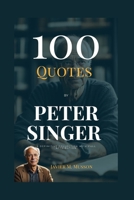 100 Peter Singer Quote: A Definitive Collection with Full Attribution B0F9WD21SQ Book Cover