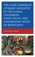 The Ashé-Caribbean Literary Aesthetic in the Cuban, Colombian, Costa Rican, and Panamanian Novel of Resistance 1498597475 Book Cover