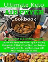 Ultimate Keto Air Fryer Cookbook: Learn 509 New, Delicious, Quick & Easy Ketogenic & Dairy Free Air Fryer Recipes for Weight Loss & Healthy Living with Meal Prep Diet Plan Tips 1081743395 Book Cover