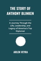 The Story Of Anthony Blinken: A Journey Through the Life, Leadership, and Legacy of America's Top Diplomat B0FN9B2ZSD Book Cover