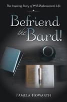 Befriend the Bard!: The Inspiring Story of Will Shakespeare's Life 1524637564 Book Cover