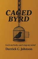 Caged Byrd: Lock My Body, Can't Trap My Mind B0GWH3T4CP Book Cover