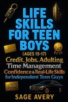 Life Skills for Teen Boys (Ages 15-17): Credit, Jobs, Adulting, Time Management, Confidence & Real-Life Skills for Independent Teen Guys (Because Life B0FN4QRLM9 Book Cover