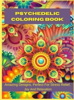 Psychedelic Coloring Book: Amazing Designs, Perfect For Stress Relief, Joy And Relaxation 1326943804 Book Cover