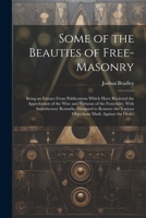 Some of the Beauties of Free-Masonry: Being an Extract From Publications Which Have Recieved the Approbation of the Wise and Virtuous of the Fraternit 1021665096 Book Cover