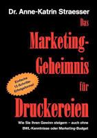 Das Marketing-Geheimnis für Druckereien: Wie Sie Ihren Gewinn steigern - auch ohne BWL-Kenntnisse oder Marketingbudget 3837099539 Book Cover