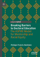 Breaking Barriers to Doctoral Education: The ASPIRE Model for Mentorship and Racial Equity (Palgrave Studies in Race, Inequality and Social Justice in Education) 3032072077 Book Cover