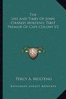 The Life And Times Of John Charles Molteno, First Premier Of Cape Colony V2 0548296790 Book Cover