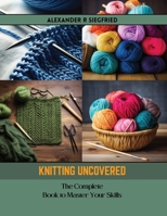 Knitting Uncovered: The Complete Book to Master Your Skills B0CR68VCCY Book Cover