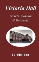Victoria Hall: Secrets, Rumours & Hauntings 1777558484 Book Cover
