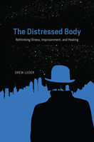 The Distressed Body: Rethinking Illness, Imprisonment, and Healing 022639610X Book Cover