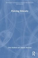 Policing Ethically (Routledge Advances in Police Practice and Knowledge) 0367467291 Book Cover