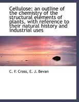 Cellulose: An Outline of the Chemistry of the Structural Elements of Plants, With Reference to Their Natural History and Industrial Uses 1010118625 Book Cover