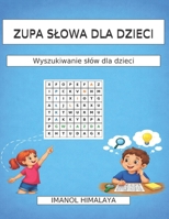 ZUPA SLOWA DLA DZIECI: Wyszukiwanie slów dla dzieci (Polish Edition) B0H3Z7X1DG Book Cover