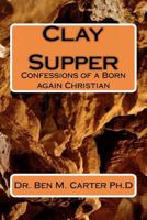 Clay Supper: Confessions of a Born again Christian 0615569579 Book Cover
