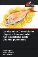La vitamina C modula le risposte immunitarie non specifiche nella Channa punctatus (Italian Edition) 6209474993 Book Cover