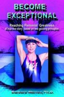 Become Exceptional: Reaching Personal Greatness: A True-Life Story Based on Two Guiding Principles 0759690952 Book Cover