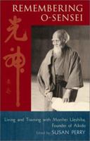 Remembering O-Sensei: Living and Training with Morihei Ueshiba, Founder of Aikido 1570629323 Book Cover