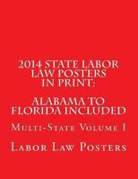 2014 State Labor Law Posters in Print: Alabama to Florida Included: Multi-State Volume I 1493648357 Book Cover