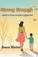 Strong Enough: A Gentle Guide To Single Parenting (Raising Resilient Children) B0FNRP89J6 Book Cover