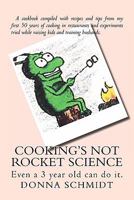 Cooking's Not Rocket Science: Even a 3 Year Old Can Do It. 1450556337 Book Cover