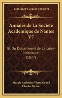 Annales de La Societe Academique de Nantes V7: Et Du Department de La Loire-Inferieure (1877) 1160734062 Book Cover