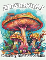 Mushroom Coloring Book For Adults: Stress Relief And Relaxation Coloring Pages B0CS3H7SHY Book Cover