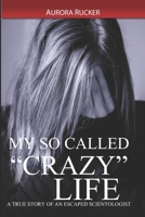 My So Called "Crazy" Life: A True Story of an Escaped Scientologist 1691724858 Book Cover