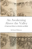An Awakening Above the Valley A Confessional Memoir on Alcoholism and Rehab 1716371562 Book Cover