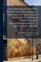 Advertisement Inviting Proposals For Carrying The Mails Of The United States In The Indian Territory And Oklahoma From July 1, 1902 To June 30, 1906 1248768418 Book Cover