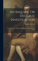 An Inquiry, Or Delicate Investigation: Into The Conduct Of Her Royal Highness The Princess Of Wales 1275097812 Book Cover