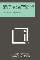 The Pasteur Fermentation Centennial, 1857-1957: A Scientific Symposium 1258289415 Book Cover