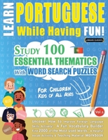 Learn Portuguese While Having Fun! - For Children: KIDS OF ALL AGES - STUDY 100 ESSENTIAL THEMATICS WITH WORD SEARCH PUZZLES - VOL.1 - Uncover How to ... Skills Actively! - A Fun Vocabulary Builder. 2491792265 Book Cover