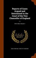 Reports of Cases Argued and Determined in the Court of the Vice Chancellor of England ...: 1815-1822, Volume 1 1145390021 Book Cover